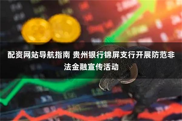 配资网站导航指南 贵州银行锦屏支行开展防范非法金融宣传活动